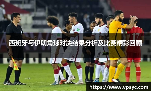 西班牙与伊朗角球对决结果分析及比赛精彩回顾