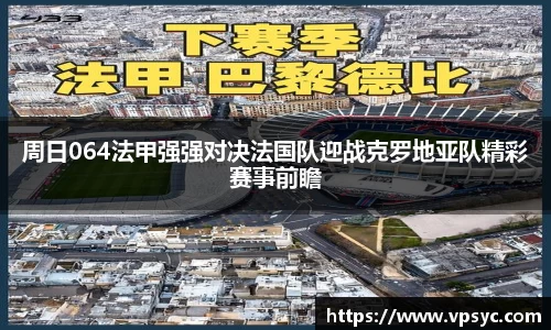 周日064法甲强强对决法国队迎战克罗地亚队精彩赛事前瞻