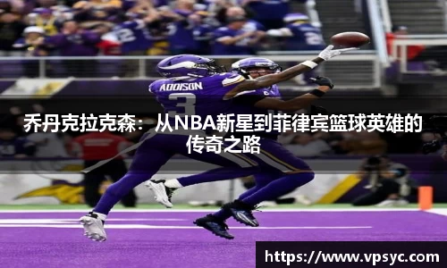 乔丹克拉克森：从NBA新星到菲律宾篮球英雄的传奇之路