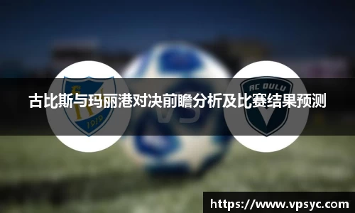 古比斯与玛丽港对决前瞻分析及比赛结果预测