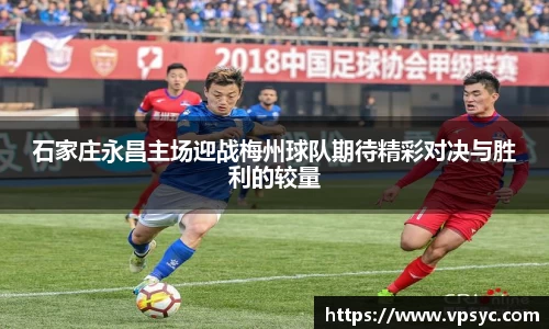 石家庄永昌主场迎战梅州球队期待精彩对决与胜利的较量